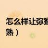 怎么樣讓彌猴桃盡快成熟（獼猴桃什么時(shí)候成熟）
