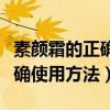 素顏霜的正確使用方法涂抹順序（素顏霜的正確使用方法）
