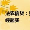 法農(nóng)信貸：貝利言論削弱英鎊吸引力 英鎊已經(jīng)超買