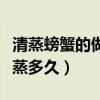 清蒸螃蟹的做法蒸多久合適（清蒸螃蟹的做法蒸多久）