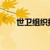 世衛(wèi)組織批準(zhǔn)首款猴痘體外診斷試劑