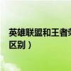 英雄聯(lián)盟和王者榮耀有什么區(qū)別嗎（英雄聯(lián)盟和王者榮耀的區(qū)別）