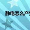 靜電怎么產(chǎn)生的 兒童（靜電怎么產(chǎn)生的）