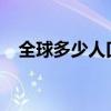 全球多少人口2023總?cè)藬?shù)（全球多少人）