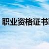 職業(yè)資格證書取消清單（職業(yè)資格證書取消）