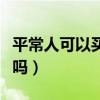 平常人可以買紅旗車嗎（普通人可以買紅旗車嗎）