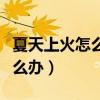夏天上火怎么辦吃什么降火最快（夏天上火怎么辦）
