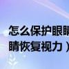 怎么保護(hù)眼睛讓眼睛的視力變好（怎樣保護(hù)眼睛恢復(fù)視力）