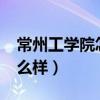 常州工學(xué)院怎么樣?就業(yè)前景（常州工學(xué)院怎么樣）