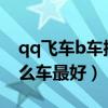 qq飛車b車排行榜2020手游（qq飛車b車什么車最好）