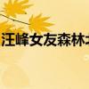 汪峰女友森林北自曝在酒店被騷擾！最新消息