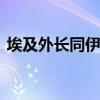 埃及外長同伊朗外長通話 討論中東地區(qū)局勢