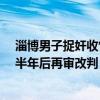 淄博男子捉奸收情夫2.5萬“賠償”被判敲詐勒索罪，獲刑半年后再審改判