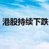 港股持續(xù)下跌，恒生指數(shù)跌5%，券商股大跌