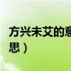 方興未艾的意思是什么和用法（方興未艾的意思）