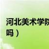 河北美術(shù)學(xué)院值不值得去（河北美術(shù)學(xué)院很差嗎）