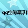 qq空間漂浮代碼怎么用（qq空間漂浮代碼）
