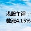 港股午評：恒生指數(shù)漲4.22%，恒生科技指數(shù)漲4.15%