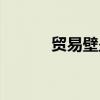 貿(mào)易壁壘包括哪些（貿(mào)易壁壘）