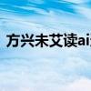 方興未艾讀ai還是yi（方興未艾是什么意思）
