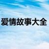 愛情故事大全 睡前故事哄女朋友（感情故事）