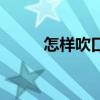 怎樣吹口哨用手指（怎樣吹口哨）