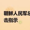 朝鮮人民軍總參謀部已向前線部隊(duì)下達(dá)準(zhǔn)備射擊指示