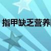 指甲缺乏營(yíng)養(yǎng)圖片（指甲缺營(yíng)養(yǎng)的癥狀圖片）