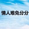 情人難免分分合合歌詞（情人總是分分合合）