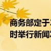 商務部定于2024年10月17日(星期四)下午3時舉行新聞發(fā)布會