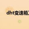 dht變速箱工作原理（變速箱工作原理）