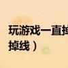玩游戲一直掉線是不是顯卡問題（玩游戲一直掉線）