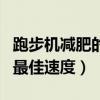 跑步機(jī)減肥的最佳速度和時(shí)間（跑步機(jī)減肥的最佳速度）
