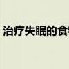 治療失眠的食物哪個最好（治療失眠的食物）