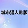 城市獵人韓版演員表（韓版城市獵人國語版）