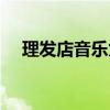 理發(fā)店音樂太吵如何投訴（理發(fā)店音樂）