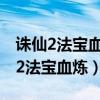 誅仙2法寶血煉教程教你如何練就法寶（誅仙2法寶血煉）