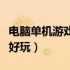 電腦單機(jī)游戲哪個(gè)好玩點(diǎn)（電腦單機(jī)游戲哪個(gè)好玩）