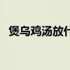 煲烏雞湯放什么藥材補(bǔ)氣補(bǔ)血（煲烏雞湯）