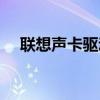 聯(lián)想聲卡驅(qū)動怎么安裝（聯(lián)想聲卡驅(qū)動）