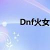Dnf火女卡什么屬性（dnf火女卡）