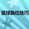 籃球跑位技巧圖解視頻（籃球跑位技巧圖解）