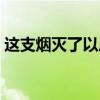 這支煙滅了以后哪一年的（這支煙滅了以后）