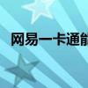 網(wǎng)易一卡通能干嘛（網(wǎng)易一卡通能充什么）