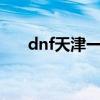 dnf天津一區(qū)是跨6嘛（dnf天津一區(qū)）