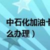 中石化加油卡怎么辦理送人（中石化加油卡怎么辦理）