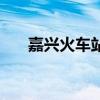嘉興火車站時(shí)刻表查詢（嘉興火車站）