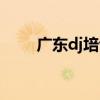 廣東dj培訓(xùn)機構(gòu)（廣東dj培訓(xùn)學(xué)校）
