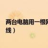 兩臺(tái)電腦用一根網(wǎng)線連接能用局域網(wǎng)嗎（兩臺(tái)電腦用一根網(wǎng)線）