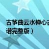 古箏曲云水禪心古箏曲譜完整版m（古箏曲云水禪心古箏曲譜完整版）
